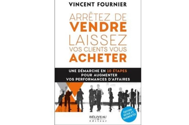 Arrêtez de vendre, laissez vos clients vous acheter - Vincent Fournier